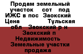 Продам земельный участок 12 сот., под ИЖС в пос. Заокский › Цена ­ 850 000 - Тульская обл., Заокский р-н, Заокский п. Недвижимость » Земельные участки продажа   